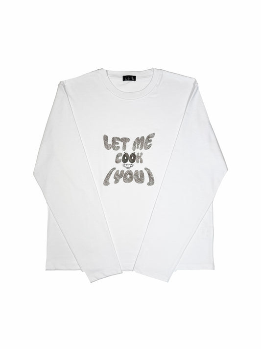 LET ME COOK YOU LONGSLEEVE